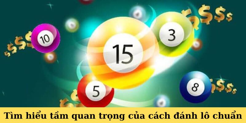 Tìm hiểu tầm quan trọng của cách đánh lô chuẩn